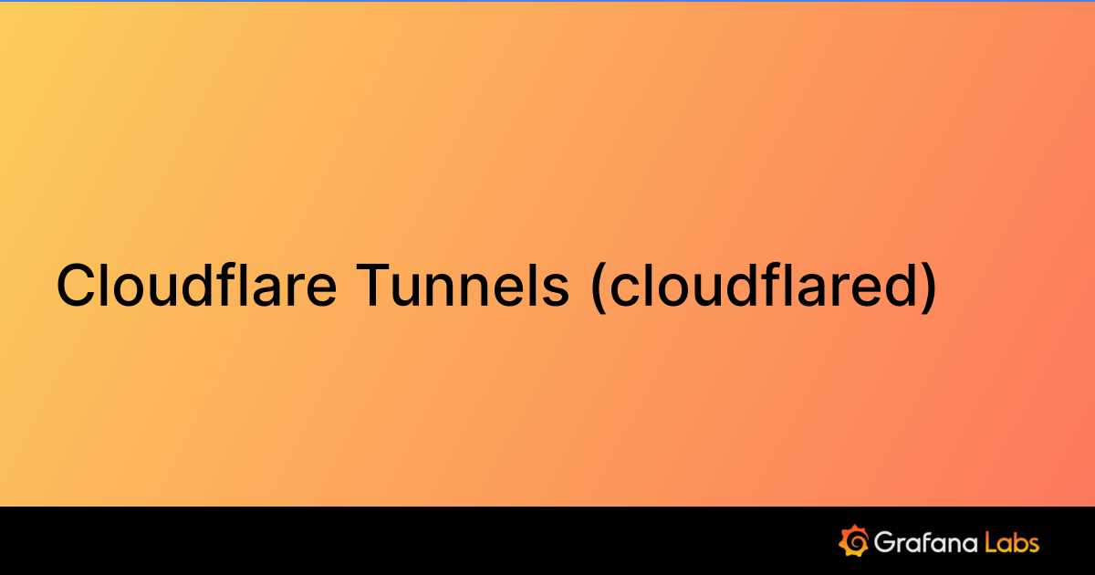 Cloudflare Tunnels (cloudflared) Grafana Labs